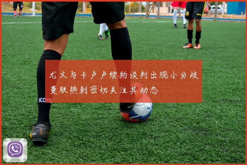 尤文与卡卢卢续约谈判出现小分歧曼联热刺密切关注其动态