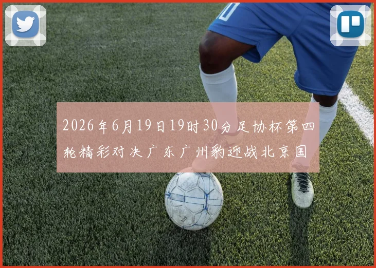 2026年6月19日19时30分足协杯第四轮精彩对决广东广州豹迎战北京国安